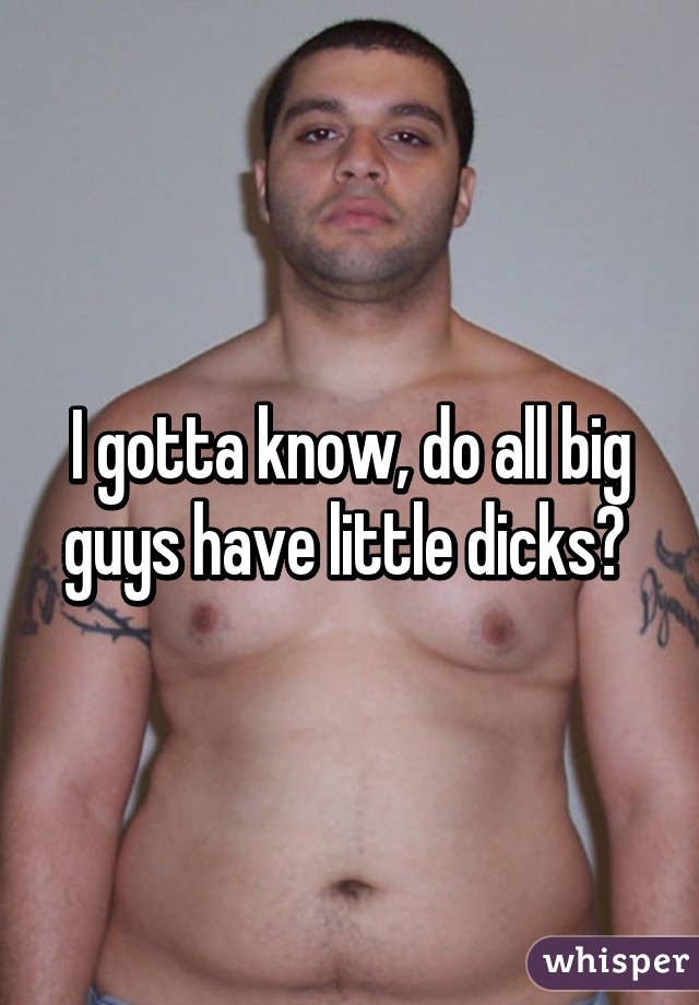 Big guys with little dicks